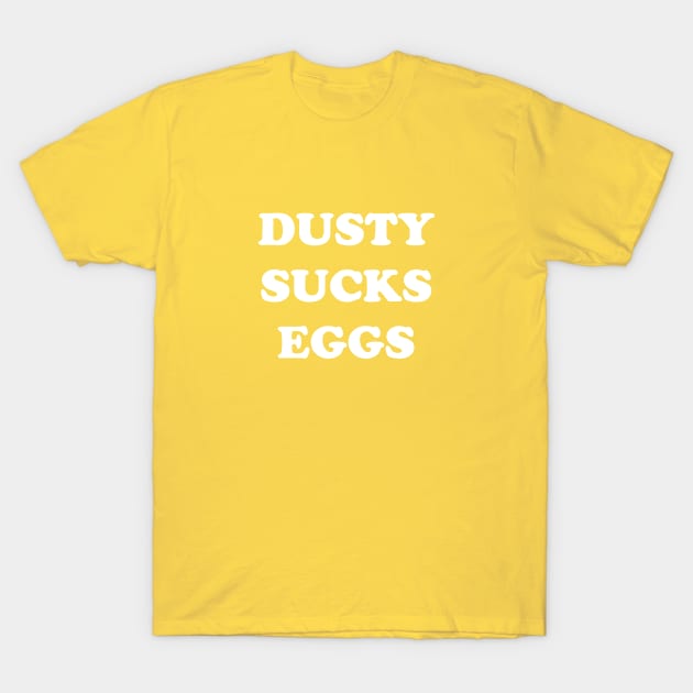 Dusty Sucks Eggs T-Shirt by wrasslebox